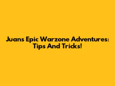 Juan's Epic Warzone Adventures: Tips And Tricks!
