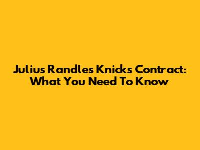 Julius Randle's Knicks Contract: What You Need To Know