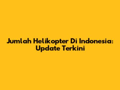 Jumlah Helikopter Di Indonesia: Update Terkini