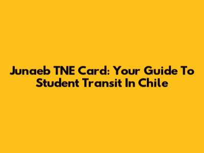 Junaeb TNE Card: Your Guide To Student Transit In Chile