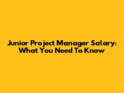 Junior Project Manager Salary: What You Need To Know