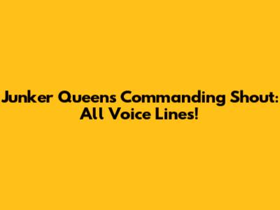 Junker Queen's Commanding Shout: All Voice Lines!