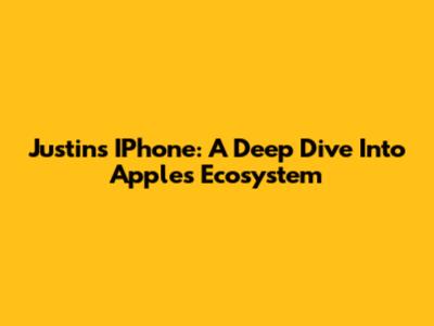 Justin's IPhone: A Deep Dive Into Apple's Ecosystem