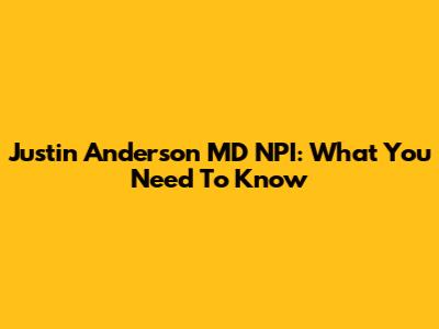 Justin Anderson MD NPI: What You Need To Know