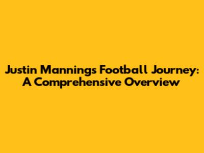 Justin Manning's Football Journey: A Comprehensive Overview