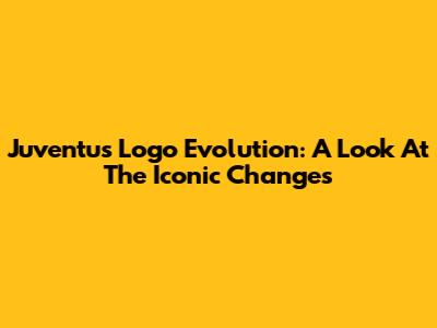 Juventus Logo Evolution: A Look At The Iconic Changes