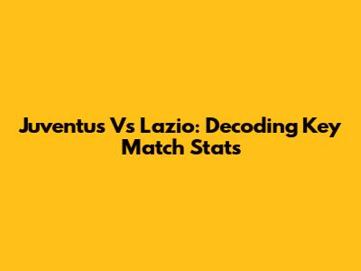 Juventus Vs Lazio: Decoding Key Match Stats