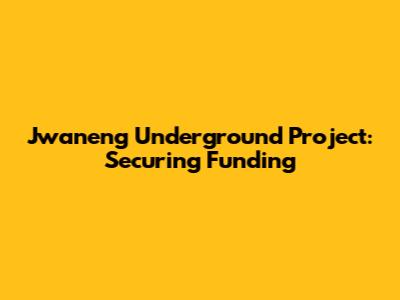 Jwaneng Underground Project: Securing Funding
