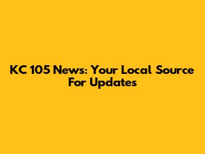 KC 105 News: Your Local Source For Updates