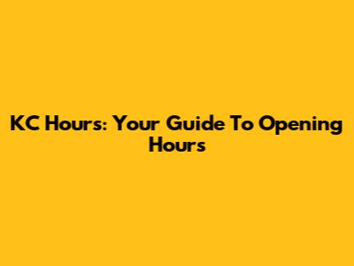 KC Hours: Your Guide To Opening Hours
