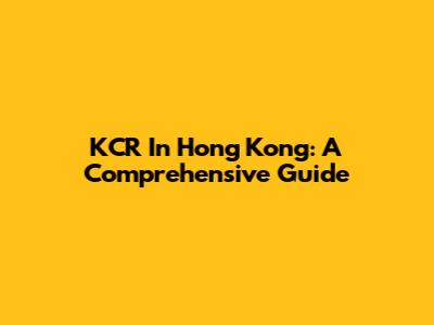 KCR In Hong Kong: A Comprehensive Guide
