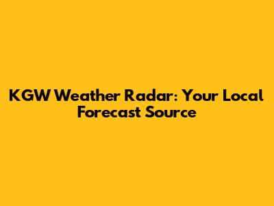 KGW Weather Radar: Your Local Forecast Source