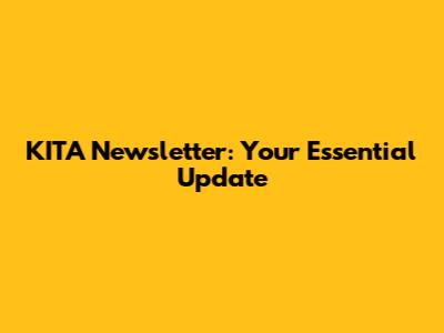 KITA Newsletter: Your Essential Update