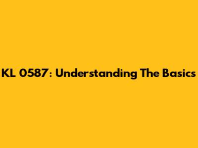 KL 0587: Understanding The Basics