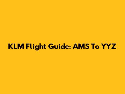 KLM Flight Guide: AMS To YYZ