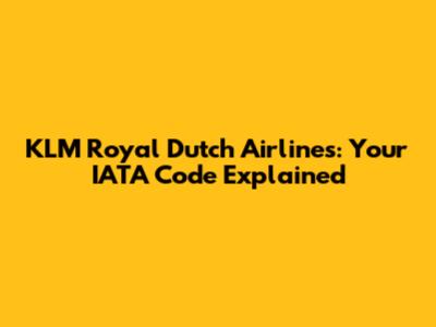KLM Royal Dutch Airlines: Your IATA Code Explained