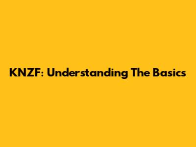 KNZF: Understanding The Basics