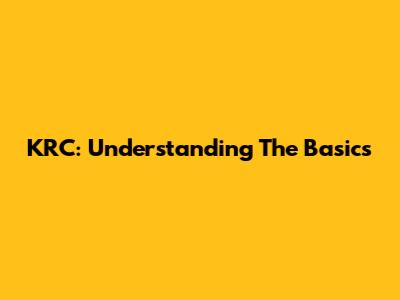 KRC: Understanding The Basics