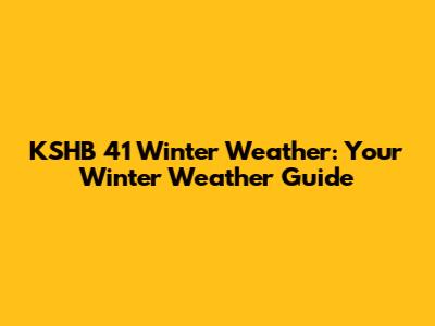 KSHB 41 Winter Weather: Your Winter Weather Guide