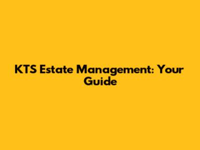 KTS Estate Management: Your Guide