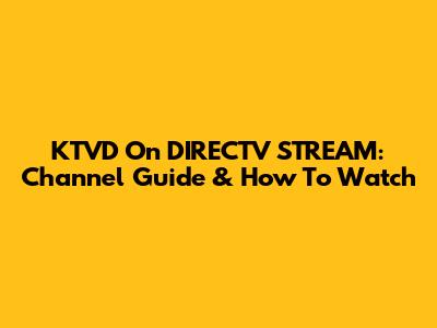 KTVD On DIRECTV STREAM: Channel Guide & How To Watch