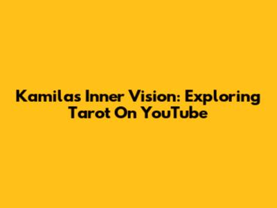 Kamila's Inner Vision: Exploring Tarot On YouTube