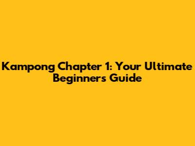 Kampong Chapter 1: Your Ultimate Beginner's Guide