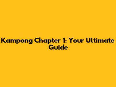 Kampong Chapter 1: Your Ultimate Guide