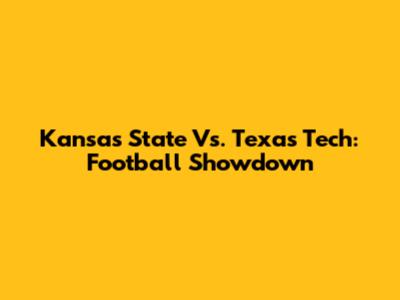 Kansas State Vs. Texas Tech: Football Showdown