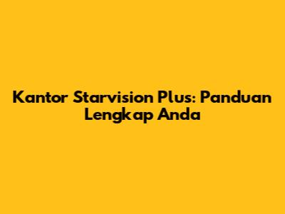 Kantor Starvision Plus: Panduan Lengkap Anda