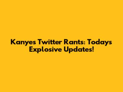 Kanye's Twitter Rants: Today's Explosive Updates!