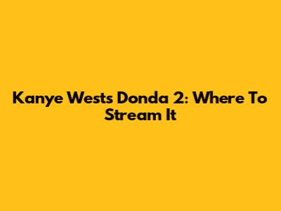 Kanye West's Donda 2: Where To Stream It