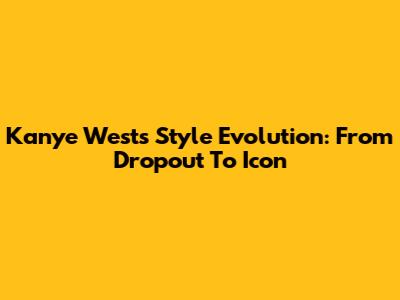 Kanye West's Style Evolution: From Dropout To Icon