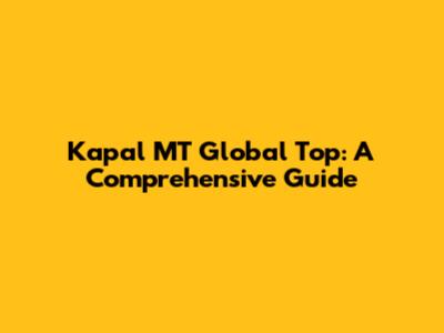 Kapal MT Global Top: A Comprehensive Guide