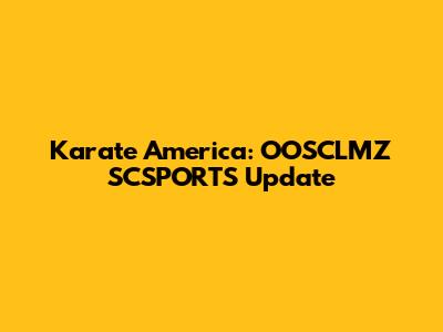 Karate America: OOSCLMZ SCSPORTS Update
