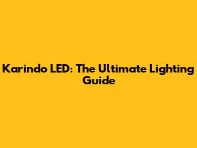 Karindo LED: The Ultimate Lighting Guide