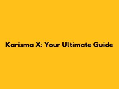 Karisma X: Your Ultimate Guide