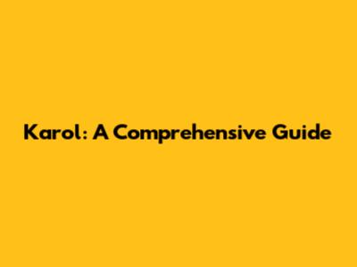 Karol: A Comprehensive Guide