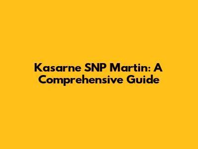 Kasarne SNP Martin: A Comprehensive Guide