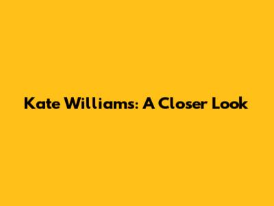 Kate Williams: A Closer Look