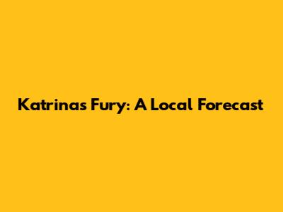 Katrina's Fury: A Local Forecast
