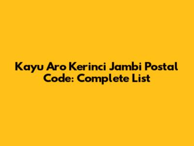 Kayu Aro Kerinci Jambi Postal Code: Complete List