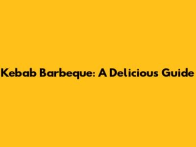 Kebab Barbeque: A Delicious Guide