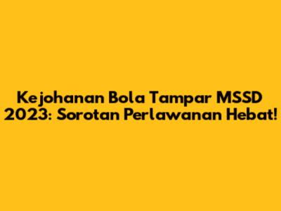 Kejohanan Bola Tampar MSSD 2023: Sorotan Perlawanan Hebat!
