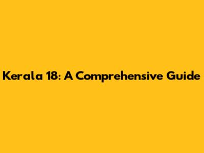 Kerala 18: A Comprehensive Guide