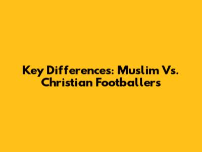 Key Differences: Muslim Vs. Christian Footballers