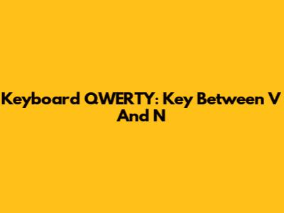 Keyboard QWERTY: Key Between V And N