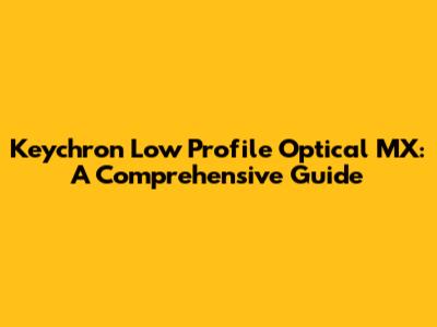Keychron Low Profile Optical MX: A Comprehensive Guide