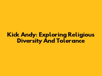 Kick Andy: Exploring Religious Diversity And Tolerance