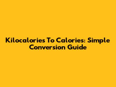 Kilocalories To Calories: Simple Conversion Guide